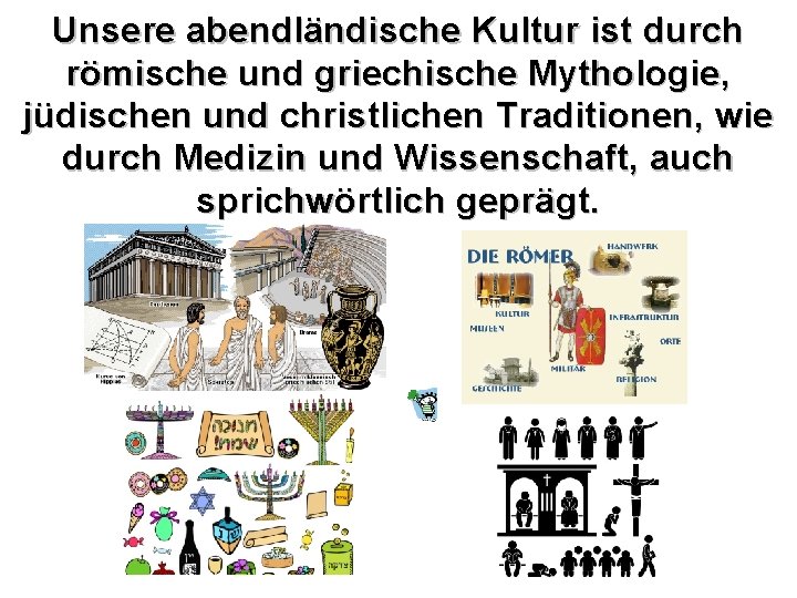 Unsere abendländische Kultur ist durch römische und griechische Mythologie, jüdischen und christlichen Traditionen, wie