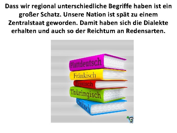 Dass wir regional unterschiedliche Begriffe haben ist ein großer Schatz. Unsere Nation ist spät