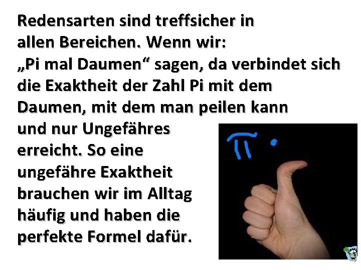 Redensarten sind treffsicher in allen Bereichen. Wenn wir: „Pi mal Daumen“ sagen, da verbindet
