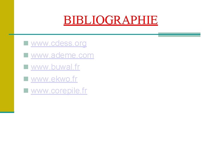 BIBLIOGRAPHIE www. cdess. org www. ademe. com www. buwal. fr www. ekwo. fr www.