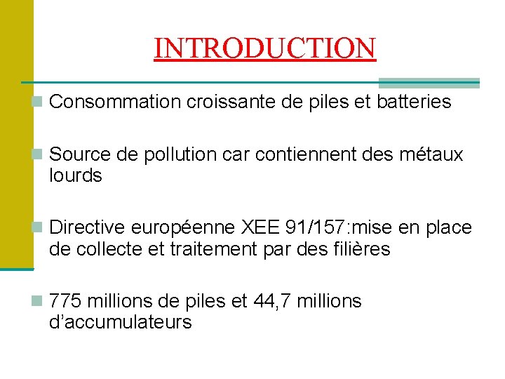 INTRODUCTION Consommation croissante de piles et batteries Source de pollution car contiennent des métaux
