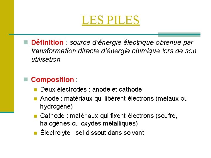 LES PILES Définition : source d’énergie électrique obtenue par transformation directe d’énergie chimique lors