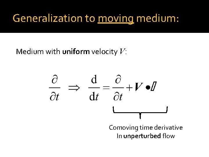 Generalization to moving medium: Medium with uniform velocity V: Comoving time derivative In unperturbed