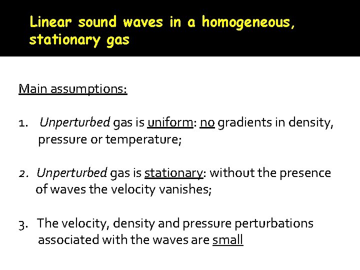 Linear sound waves in a homogeneous, stationary gas Main assumptions: 1. Unperturbed gas is