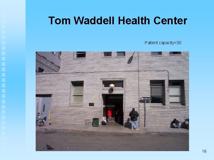 Tom Waddell Health Center Patient capacity=30 16 