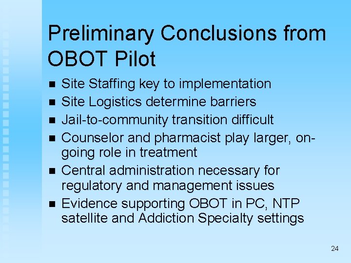 Preliminary Conclusions from OBOT Pilot n n n Site Staffing key to implementation Site