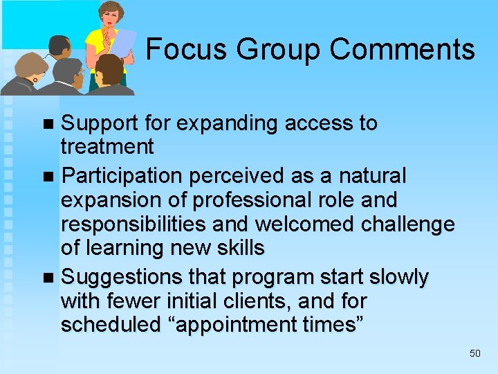 Focus Group Comments Support for expanding access to treatment n Participation perceived as a