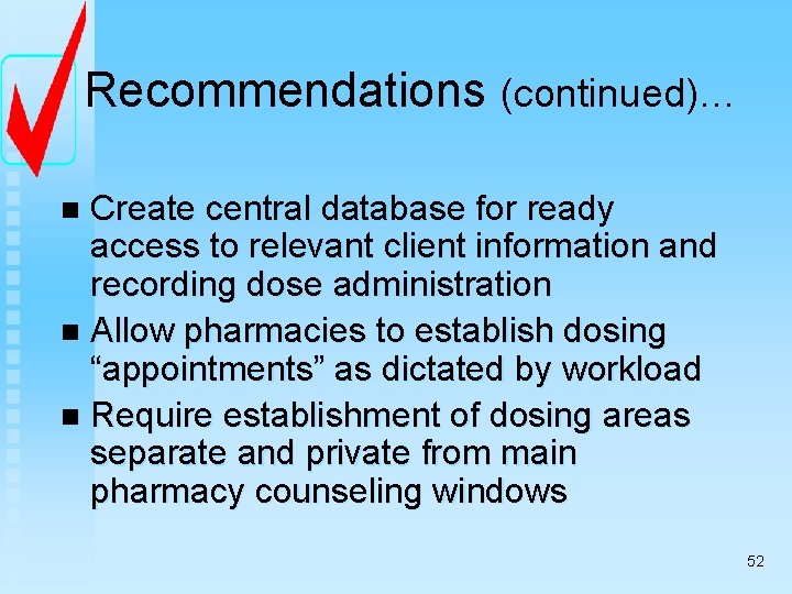 Recommendations (continued)… Create central database for ready access to relevant client information and recording