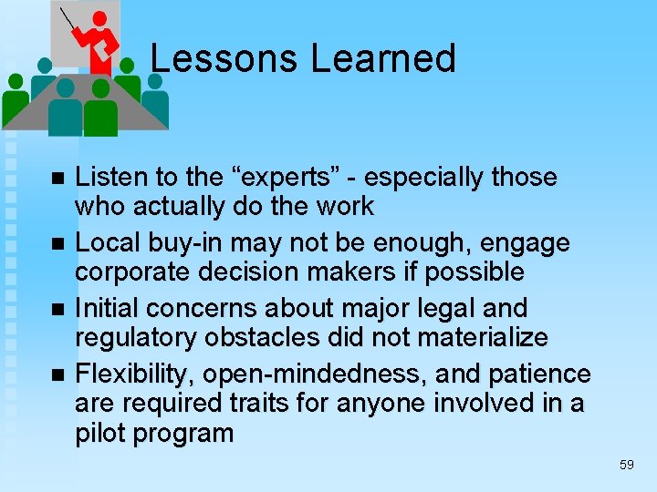 Lessons Learned Listen to the “experts” - especially those who actually do the work