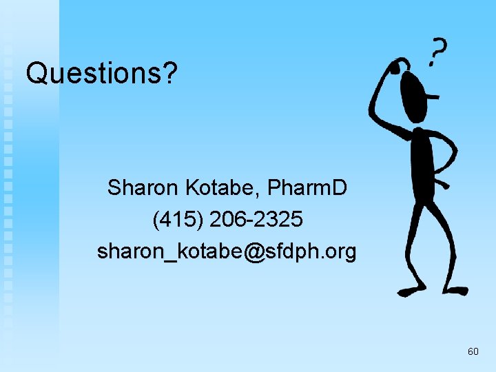 Questions? Sharon Kotabe, Pharm. D (415) 206 -2325 sharon_kotabe@sfdph. org 60 