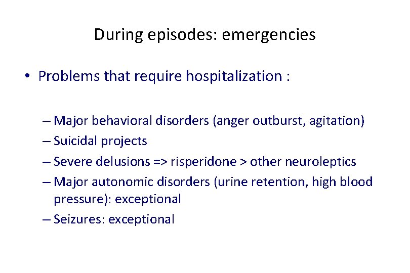 During episodes: emergencies • Problems that require hospitalization : – Major behavioral disorders (anger
