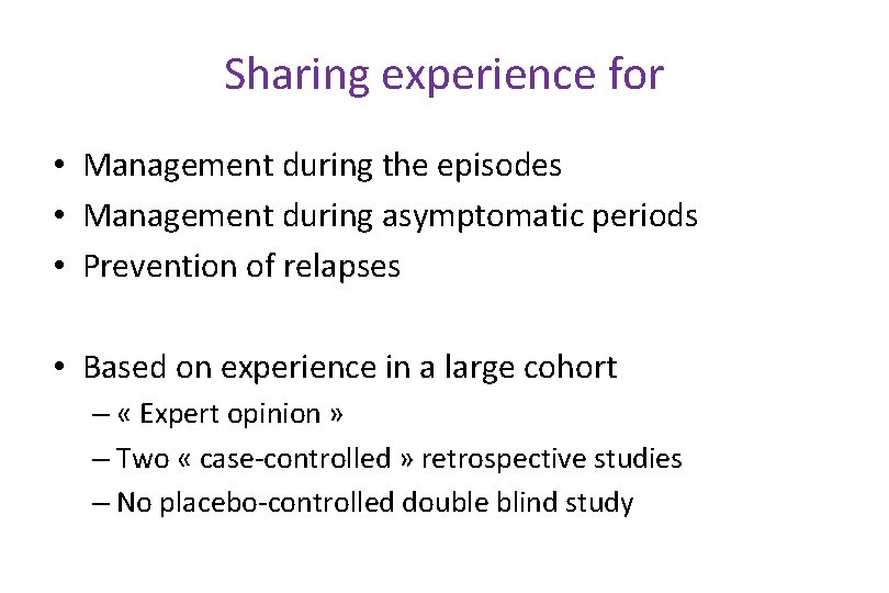 Sharing experience for • Management during the episodes • Management during asymptomatic periods •