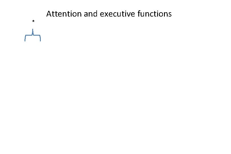 * Attention and executive functions 