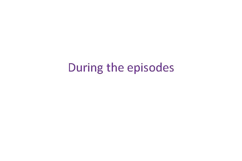 During the episodes 
