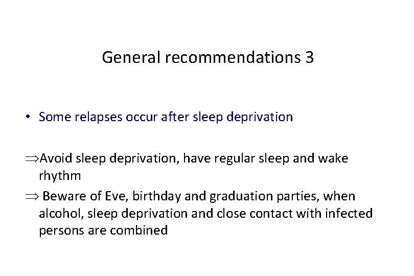 General recommendations 3 • Some relapses occur after sleep deprivation Avoid sleep deprivation, have