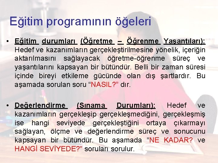 Eğitim programının öğeleri • Eğitim durumları (Öğretme – Öğrenme Yaşantıları): Hedef ve kazanımların gerçekleştirilmesine