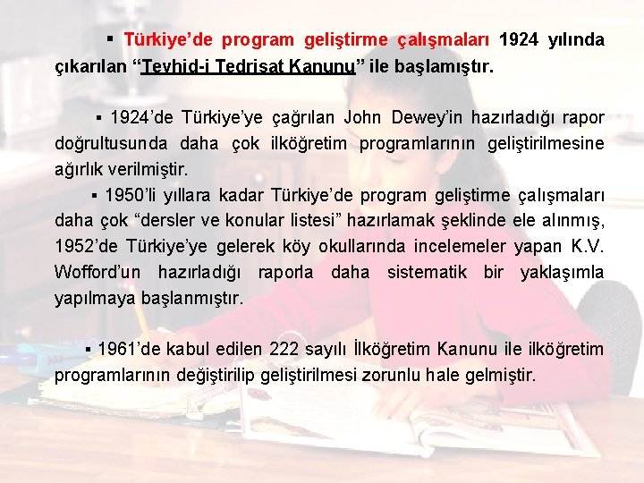  ▪ Türkiye’de program geliştirme çalışmaları 1924 yılında çıkarılan “Tevhid-i Tedrisat Kanunu” ile başlamıştır.