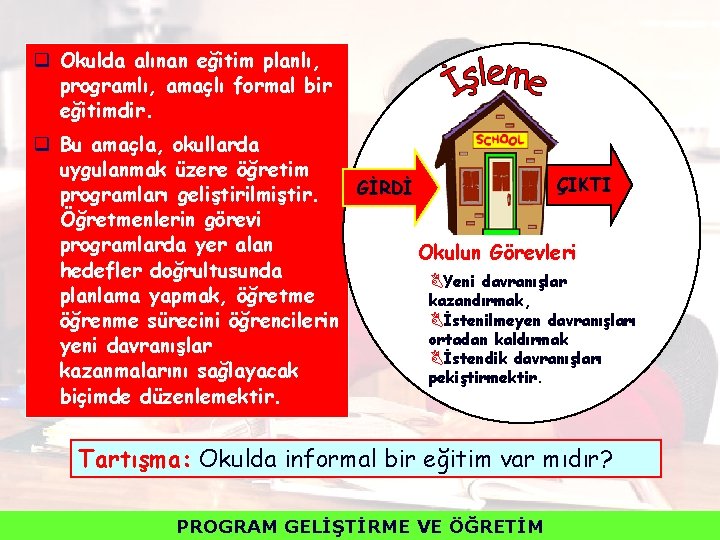 q Okulda alınan eğitim planlı, programlı, amaçlı formal bir eğitimdir. q Bu amaçla, okullarda