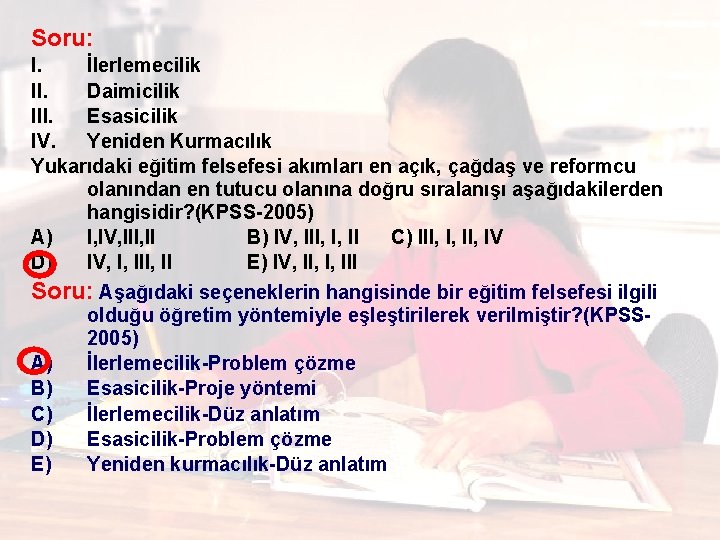 Soru: I. İlerlemecilik II. Daimicilik III. Esasicilik IV. Yeniden Kurmacılık Yukarıdaki eğitim felsefesi akımları