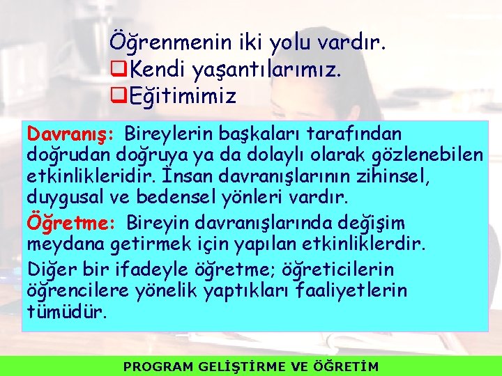 Öğrenmenin iki yolu vardır. q. Kendi yaşantılarımız. q. Eğitimimiz Davranış: Bireylerin başkaları tarafından doğruya