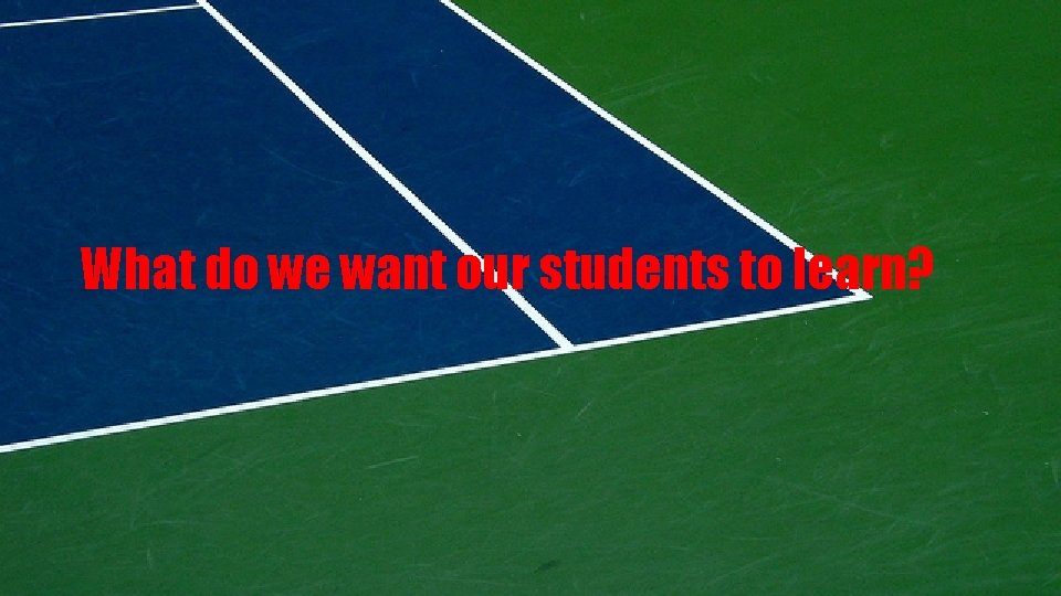 What do we want our students to learn? 
