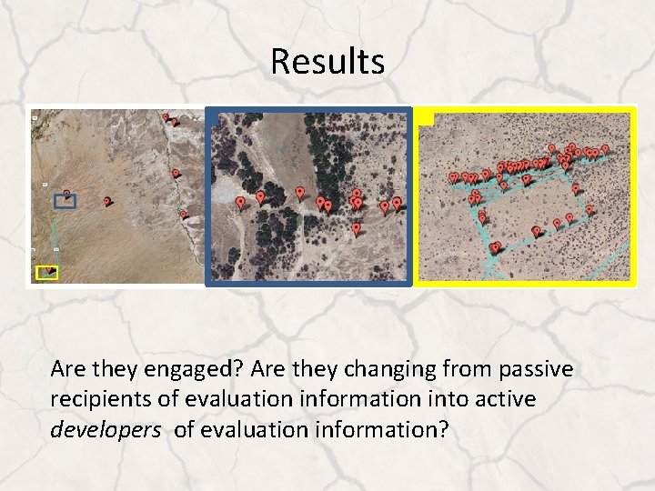 Results Are they engaged? Are they changing from passive recipients of evaluation information into