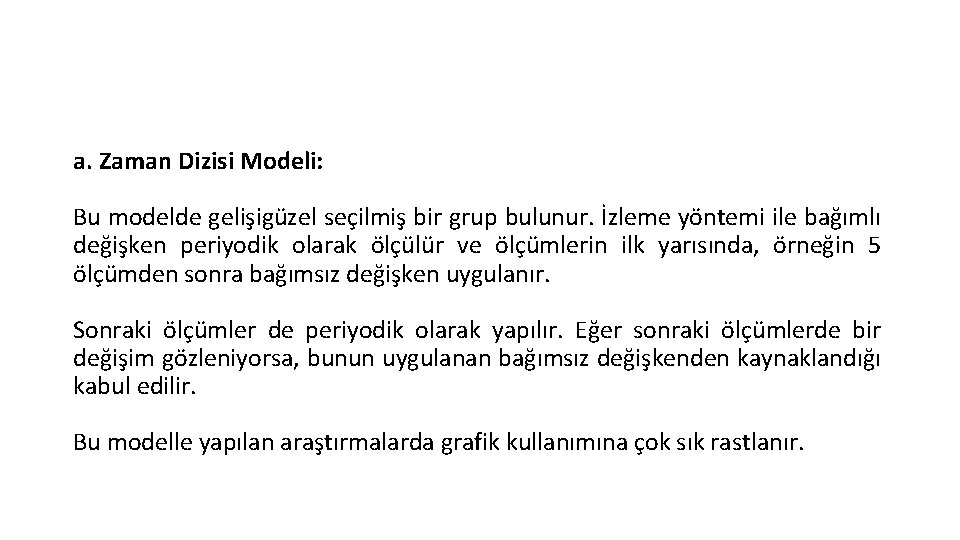 a. Zaman Dizisi Modeli: Bu modelde gelişigüzel seçilmiş bir grup bulunur. İzleme yöntemi ile