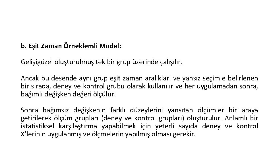 b. Eşit Zaman Örneklemli Model: Gelişigüzel oluşturulmuş tek bir grup üzerinde çalışılır. Ancak bu