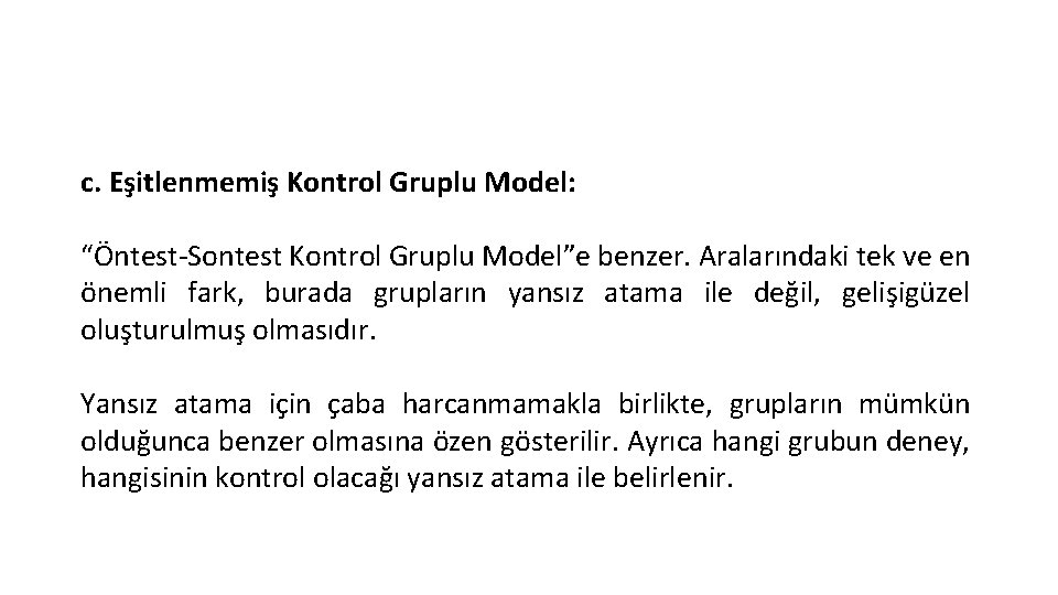 c. Eşitlenmemiş Kontrol Gruplu Model: “Öntest-Sontest Kontrol Gruplu Model”e benzer. Aralarındaki tek ve en