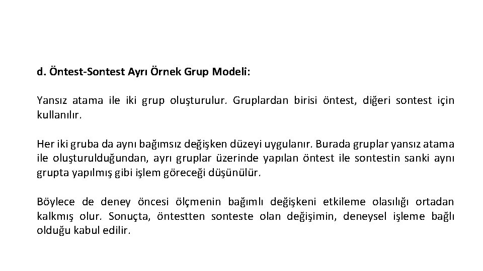 d. Öntest-Sontest Ayrı Örnek Grup Modeli: Yansız atama ile iki grup oluşturulur. Gruplardan birisi