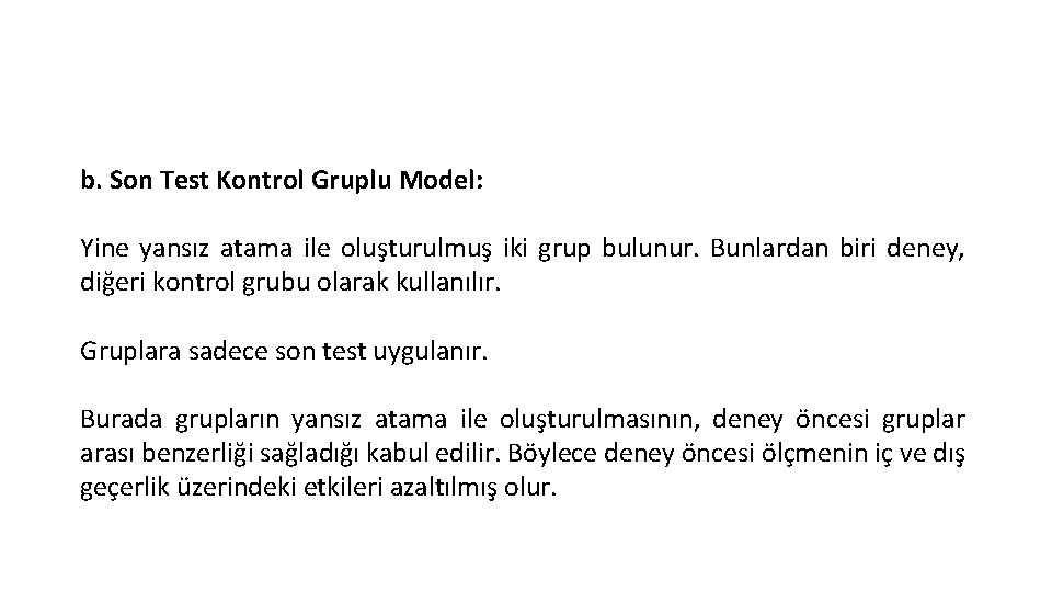 b. Son Test Kontrol Gruplu Model: Yine yansız atama ile oluşturulmuş iki grup bulunur.