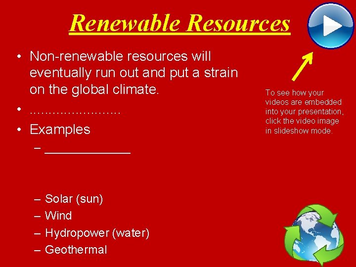 Renewable Resources • Non-renewable resources will eventually run out and put a strain on