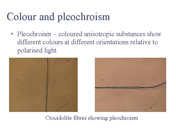 Colour and pleochroism • Pleochroism – coloured anisotropic substances show different colours at different