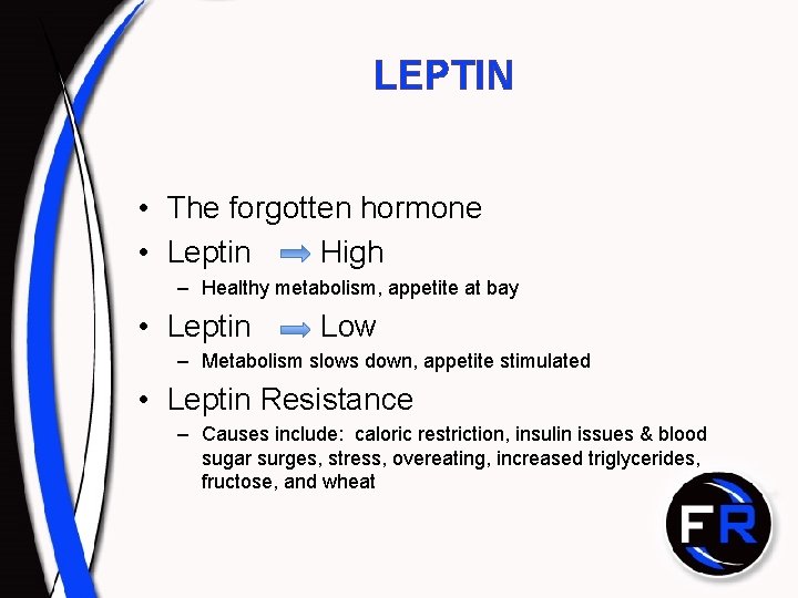 LEPTIN • The forgotten hormone • Leptin High – Healthy metabolism, appetite at bay