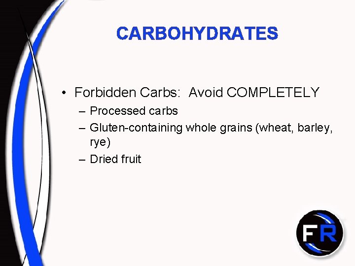 CARBOHYDRATES • Forbidden Carbs: Avoid COMPLETELY – Processed carbs – Gluten-containing whole grains (wheat,