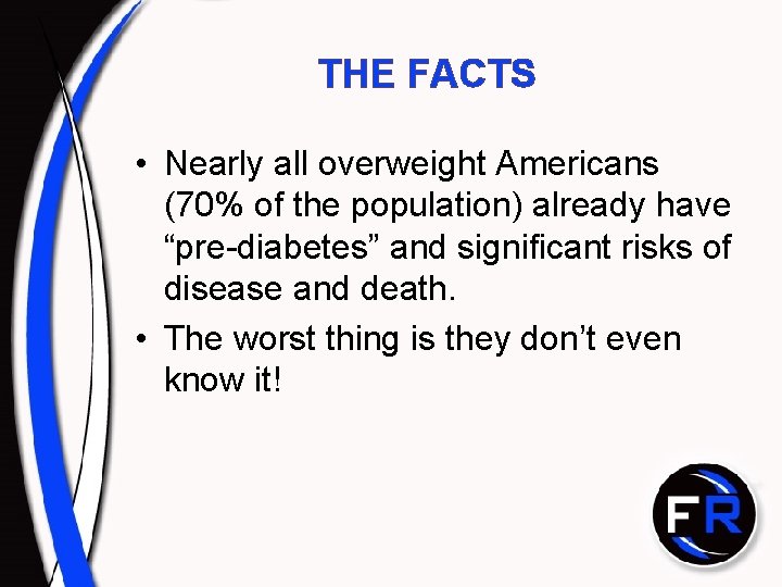 THE FACTS • Nearly all overweight Americans (70% of the population) already have “pre-diabetes”