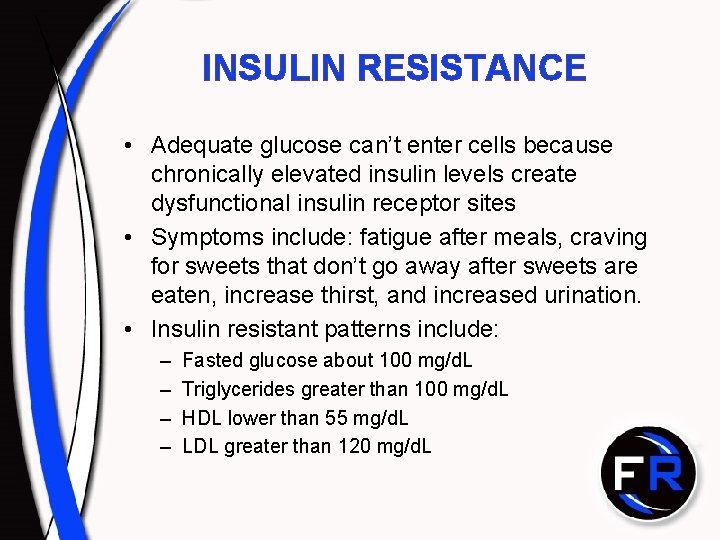 INSULIN RESISTANCE • Adequate glucose can’t enter cells because chronically elevated insulin levels create INSULIN RESISTANCE • Adequate glucose can’t enter cells because chronically elevated insulin levels create