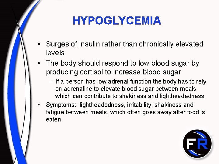 HYPOGLYCEMIA • Surges of insulin rather than chronically elevated levels. • The body should