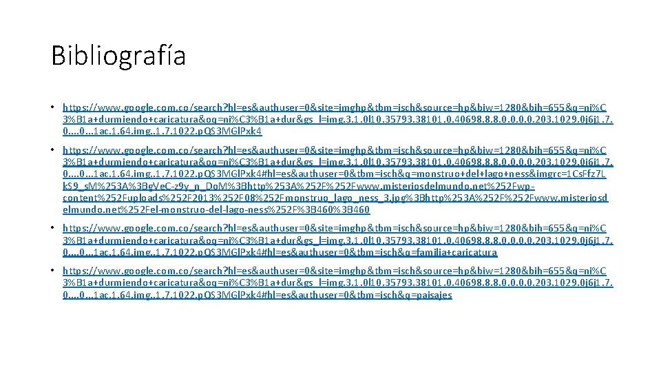 Bibliografía • https: //www. google. com. co/search? hl=es&authuser=0&site=imghp&tbm=isch&source=hp&biw=1280&bih=655&q=ni%C 3%B 1 a+durmiendo+caricatura&oq=ni%C 3%B 1 a+dur&gs_l=img.