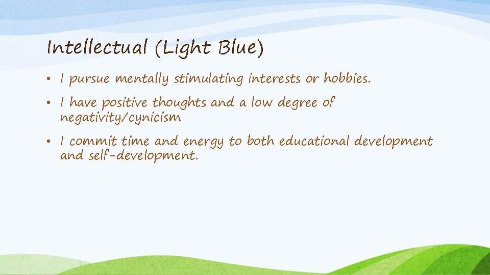 Intellectual (Light Blue) • I pursue mentally stimulating interests or hobbies. • I have
