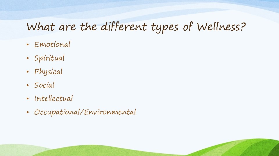 What are the different types of Wellness? • Emotional • Spiritual • Physical •