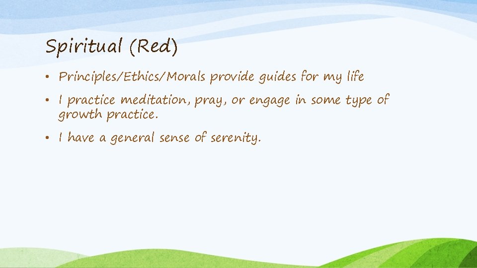 Spiritual (Red) • Principles/Ethics/Morals provide guides for my life • I practice meditation, pray,