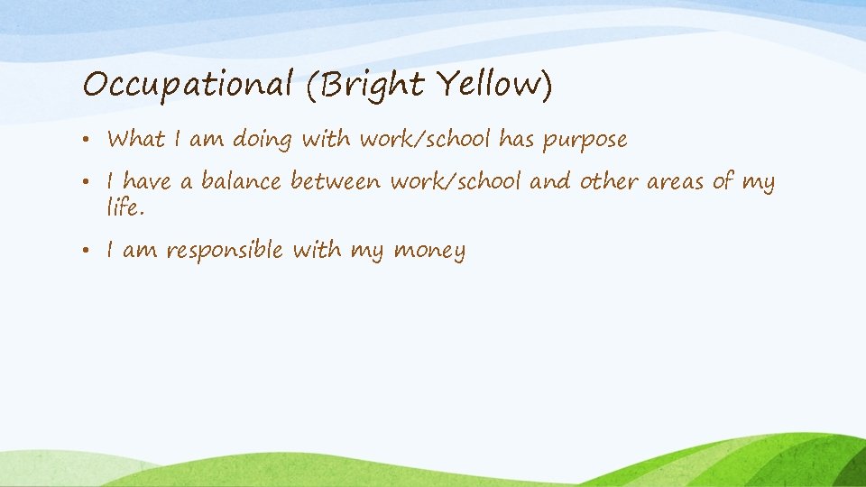 Occupational (Bright Yellow) • What I am doing with work/school has purpose • I