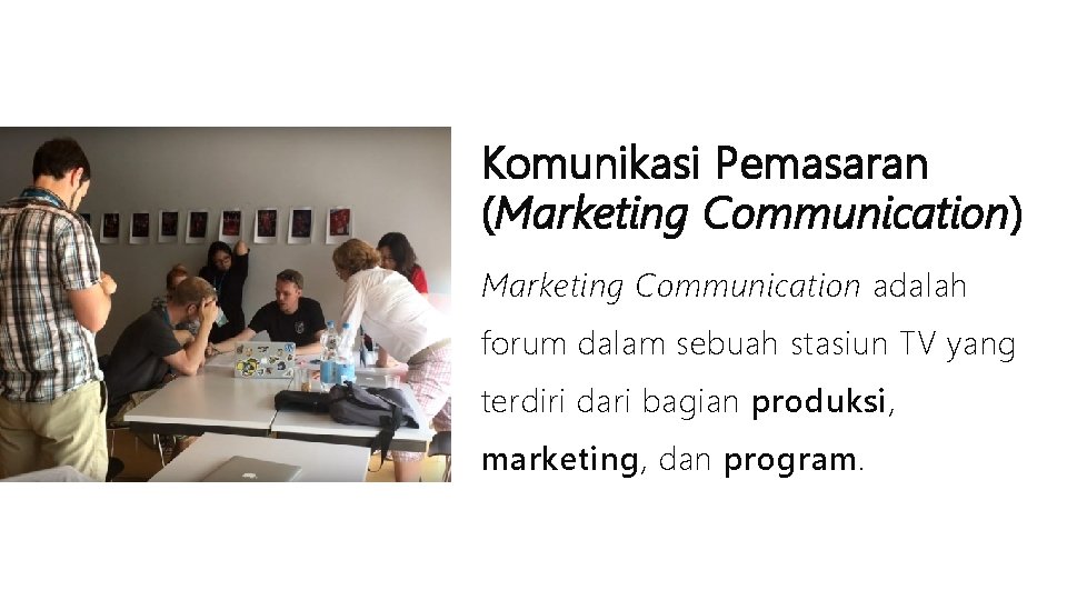 Komunikasi Pemasaran (Marketing Communication) Marketing Communication adalah forum dalam sebuah stasiun TV yang terdiri