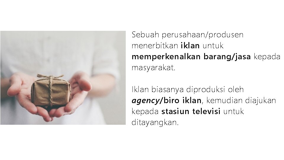 Sebuah perusahaan/produsen menerbitkan iklan untuk memperkenalkan barang/jasa kepada masyarakat. Iklan biasanya diproduksi oleh agency/biro