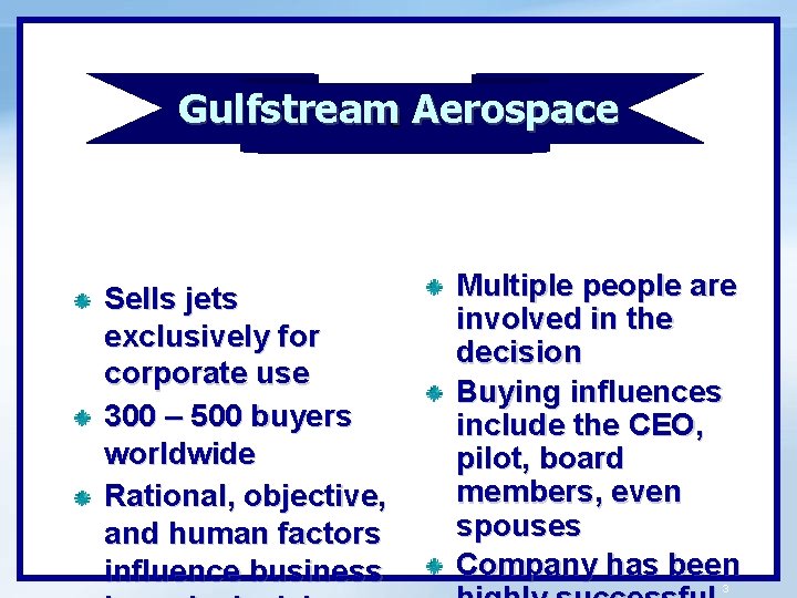 Gulfstreamc Aerospace Sells jets exclusively for corporate use 300 – 500 buyers worldwide Rational,