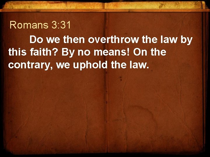  • Romans 3: 31 Do we then overthrow the law by this faith?