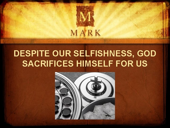 DESPITE OUR SELFISHNESS, GOD SACRIFICES HIMSELF FOR US 