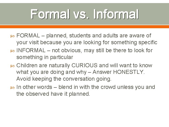 Formal vs. Informal FORMAL – planned, students and adults are aware of your visit