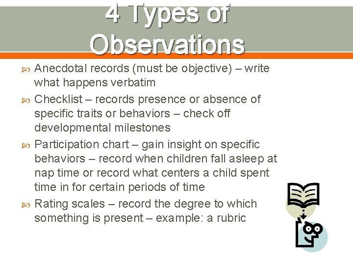 4 Types of Observations Anecdotal records (must be objective) – write what happens verbatim